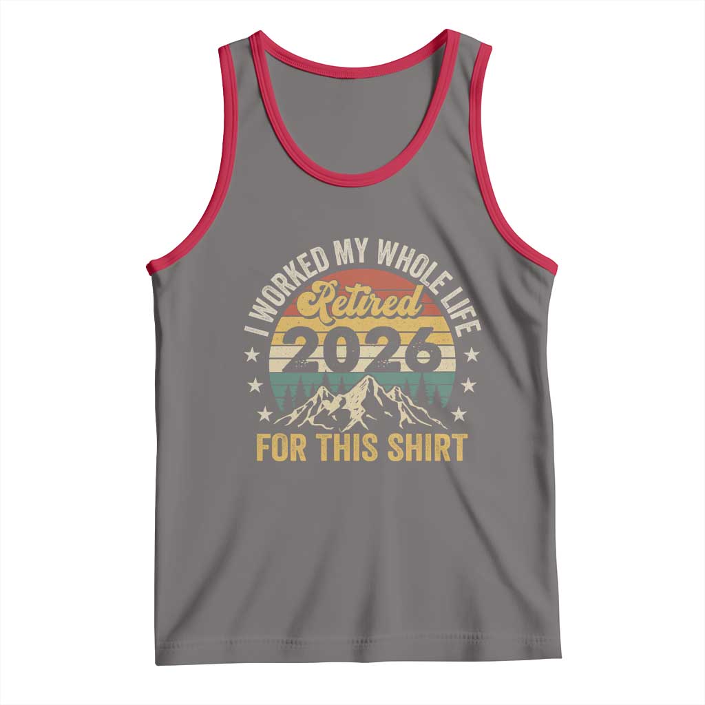 Retired 2026 Tank Top I Worked My Whole Life For This Shirt - Wonder Print Shop