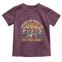 Retired 2026 Toddler T Shirt I Worked My Whole Life For This Shirt - Wonder Print Shop