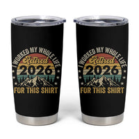 Retired 2026 Tumbler Cup I Worked My Whole Life For This Shirt - Wonder Print Shop