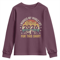 Retired 2026 Youth Sweatshirt I Worked My Whole Life For This Shirt - Wonder Print Shop