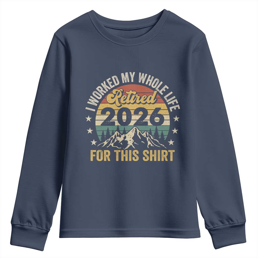 Retired 2026 Youth Sweatshirt I Worked My Whole Life For This Shirt - Wonder Print Shop