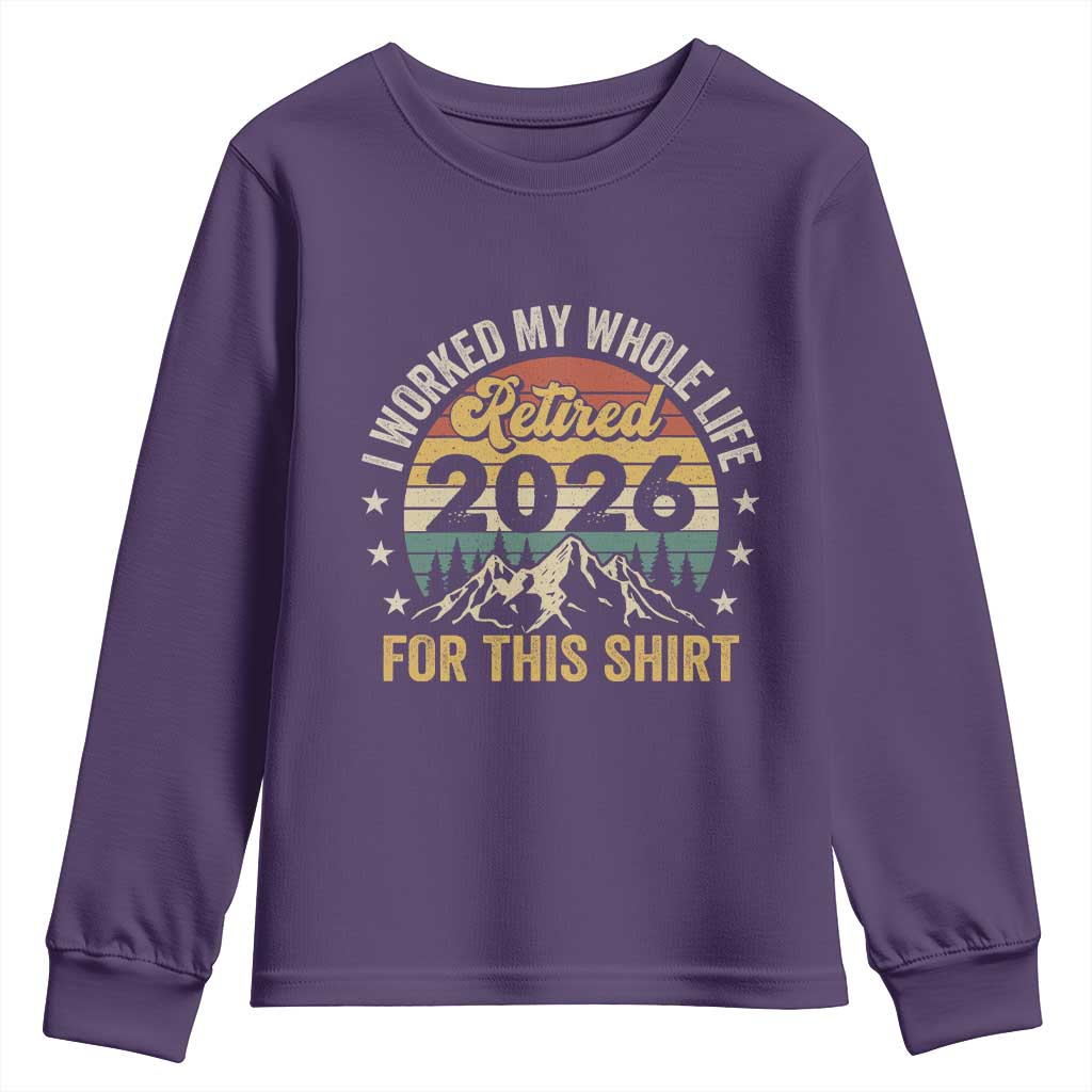 Retired 2026 Youth Sweatshirt I Worked My Whole Life For This Shirt - Wonder Print Shop