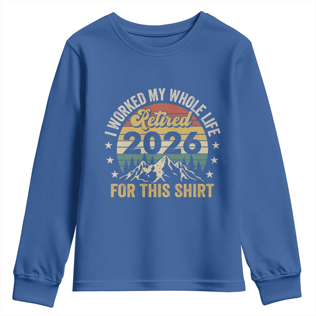 Retired 2026 Youth Sweatshirt I Worked My Whole Life For This Shirt - Wonder Print Shop