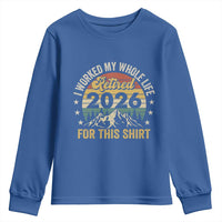 Retired 2026 Youth Sweatshirt I Worked My Whole Life For This Shirt - Wonder Print Shop
