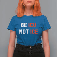 Be ICU Not ICE T Shirt For Women Alex Pretti Memorial Tribute Minneapolis 2026
