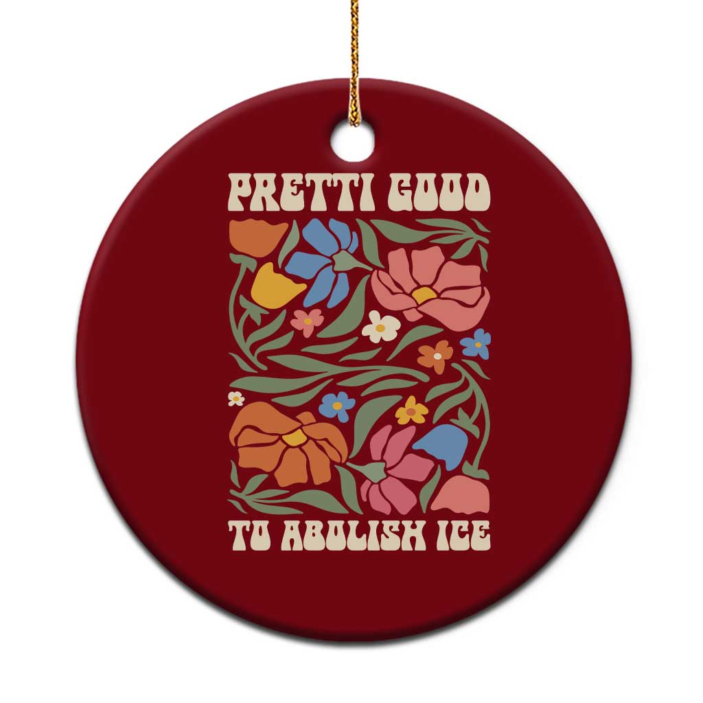Pretti Good To Abolish Ice Ceramic Ornament Minneapolis Protest Political Statement Retro Floral