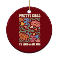 Pretti Good To Abolish Ice Ceramic Ornament Minneapolis Protest Political Statement Retro Floral