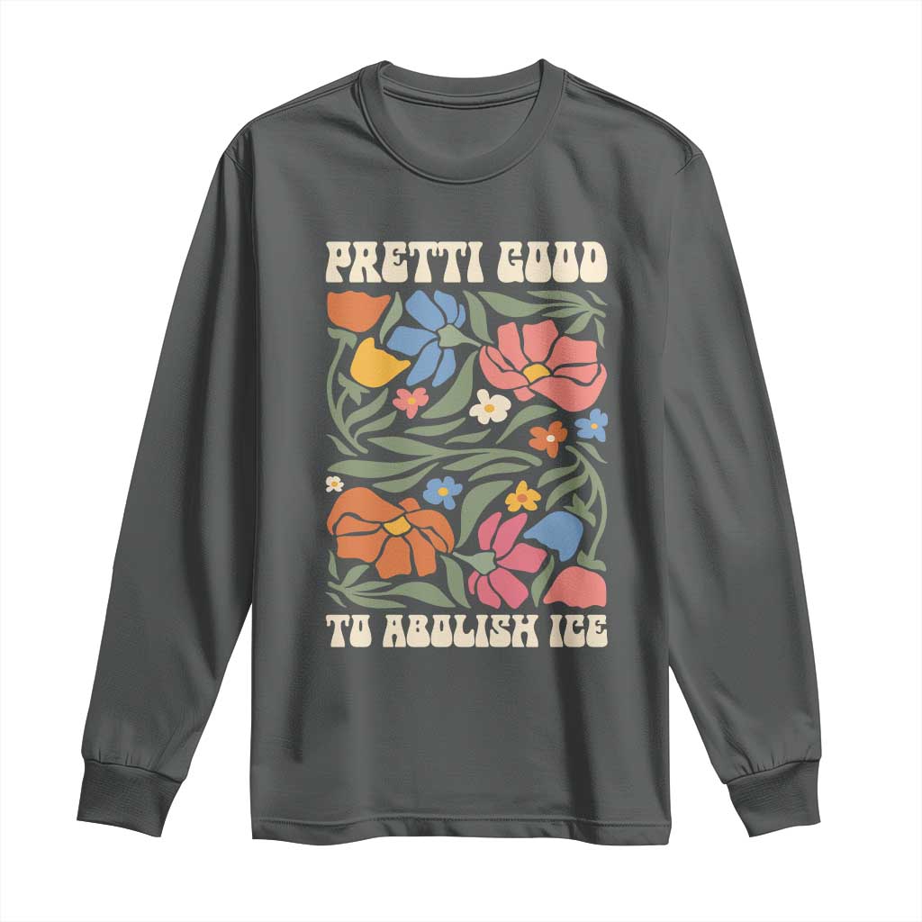 Pretti Good To Abolish Ice Long Sleeve Shirt Minneapolis Protest Political Statement Retro Floral