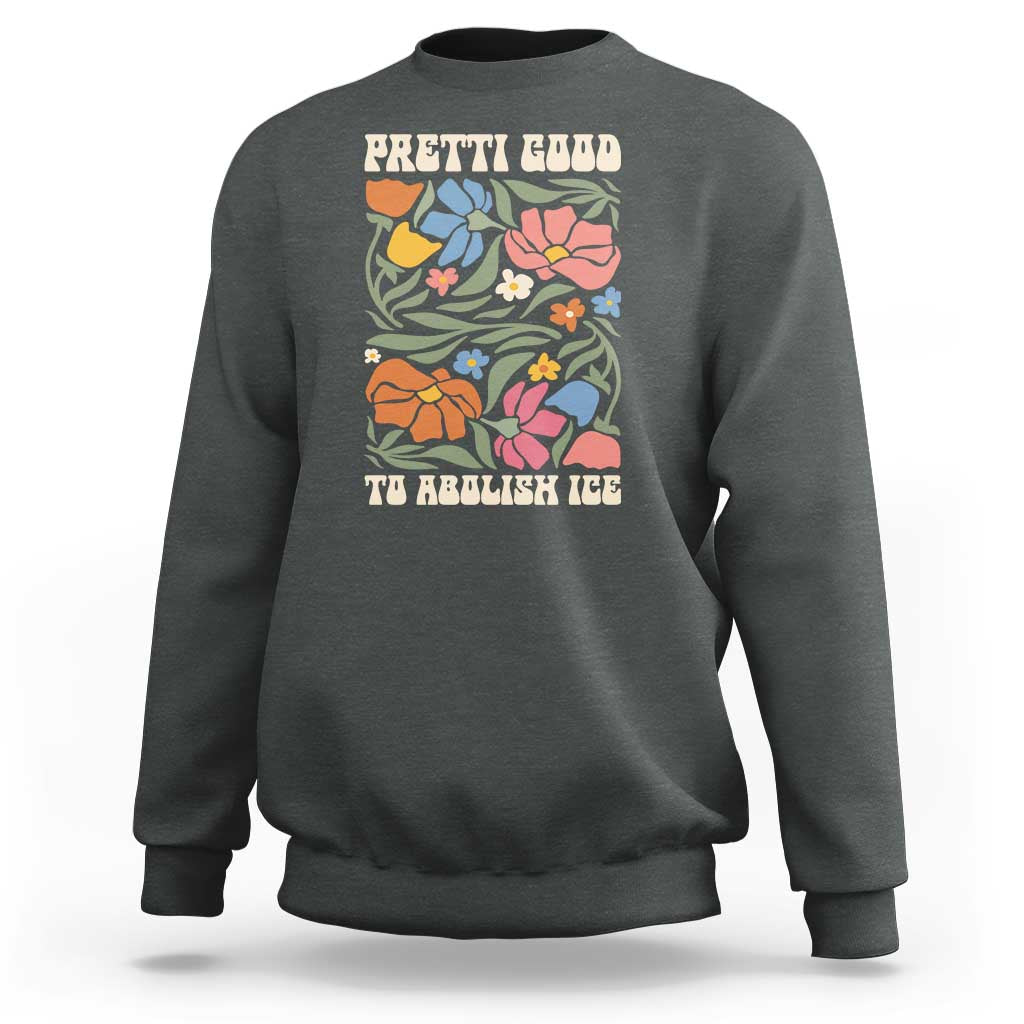 Pretti Good To Abolish Ice Sweatshirt Minneapolis Protest Political Statement Retro Floral