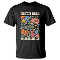 Pretti Good To Abolish Ice T Shirt Minneapolis Protest Political Statement Retro Floral