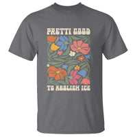 Pretti Good To Abolish Ice T Shirt Minneapolis Protest Political Statement Retro Floral