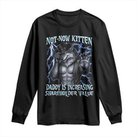 Not Now Kitten Daddy Is Increasing Shareholder Value Long Sleeve Shirt Funny Alpha Wolf Meme Unhinged Brainrot
