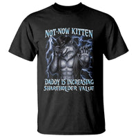 Not Now Kitten Daddy Is Increasing Shareholder Value T Shirt Funny Alpha Wolf Meme Unhinged Brainrot