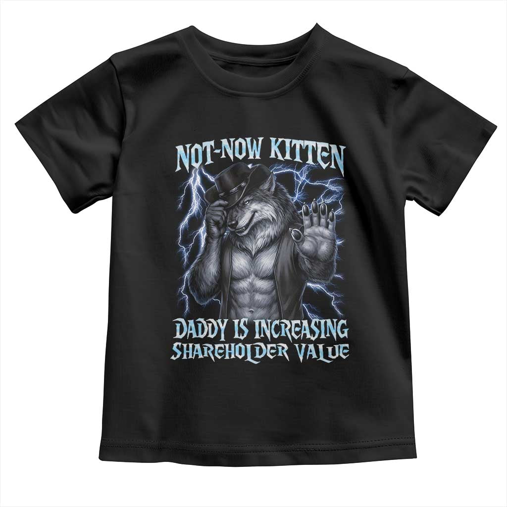 Not Now Kitten Daddy Is Increasing Shareholder Value Toddler T Shirt Funny Alpha Wolf Meme Unhinged Brainrot