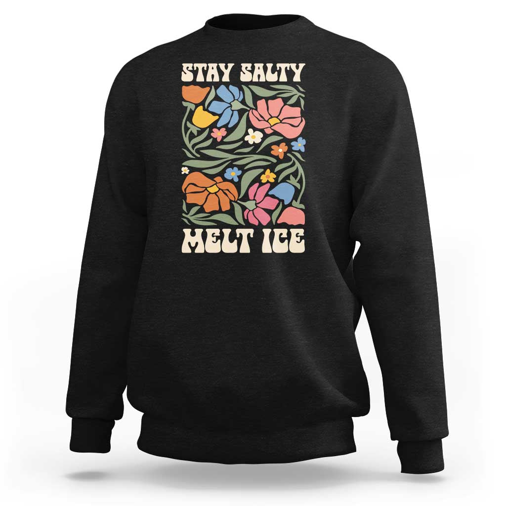 Stay Salty Melt Ice Sweatshirt Political Satire Pro Immigrant Protest Retro Floral