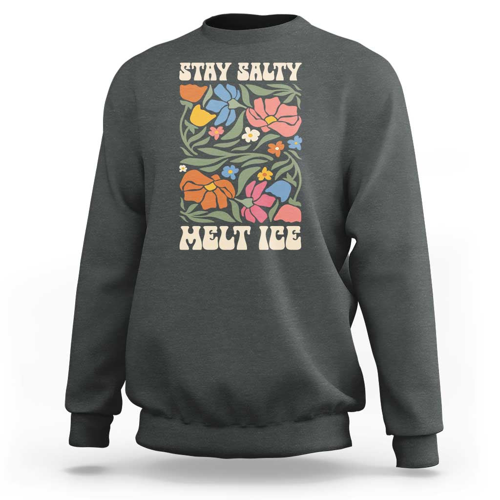 Stay Salty Melt Ice Sweatshirt Political Satire Pro Immigrant Protest Retro Floral
