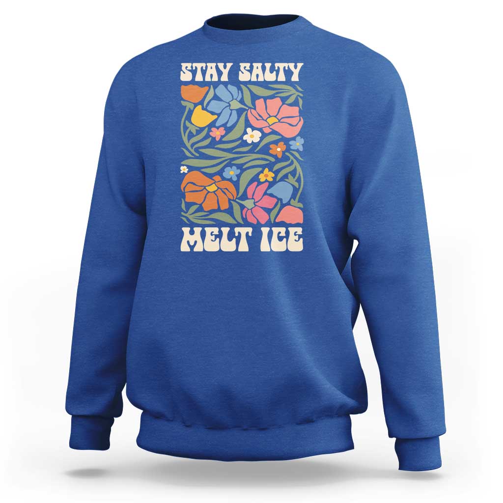 Stay Salty Melt Ice Sweatshirt Political Satire Pro Immigrant Protest Retro Floral