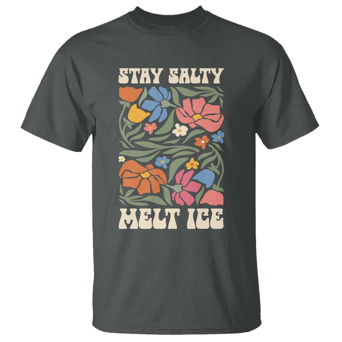 Stay Salty Melt Ice T Shirt Political Satire Pro Immigrant Protest Retro Floral