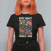 Stay Salty Melt Ice T Shirt For Women Political Satire Pro Immigrant Protest Retro Floral
