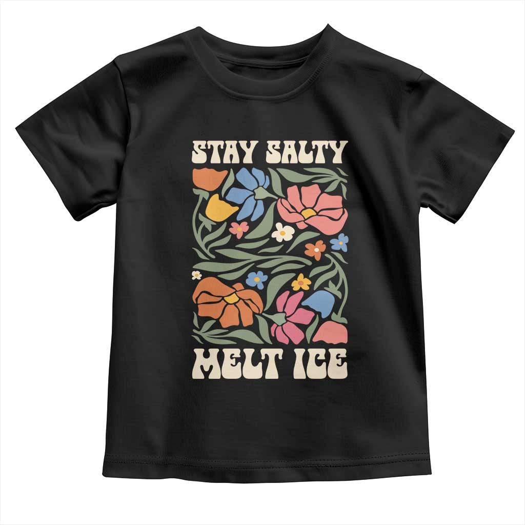 Stay Salty Melt Ice Toddler T Shirt Political Satire Pro Immigrant Protest Retro Floral