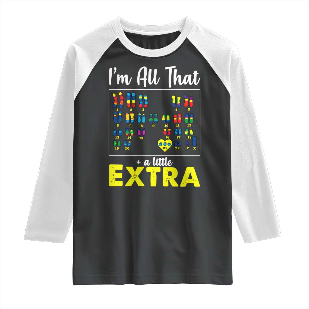 I’m All That A Little Extra Down Syndrome Awareness Day Raglan Shirt