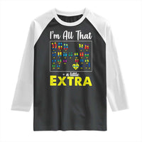 I’m All That A Little Extra Down Syndrome Awareness Day Raglan Shirt