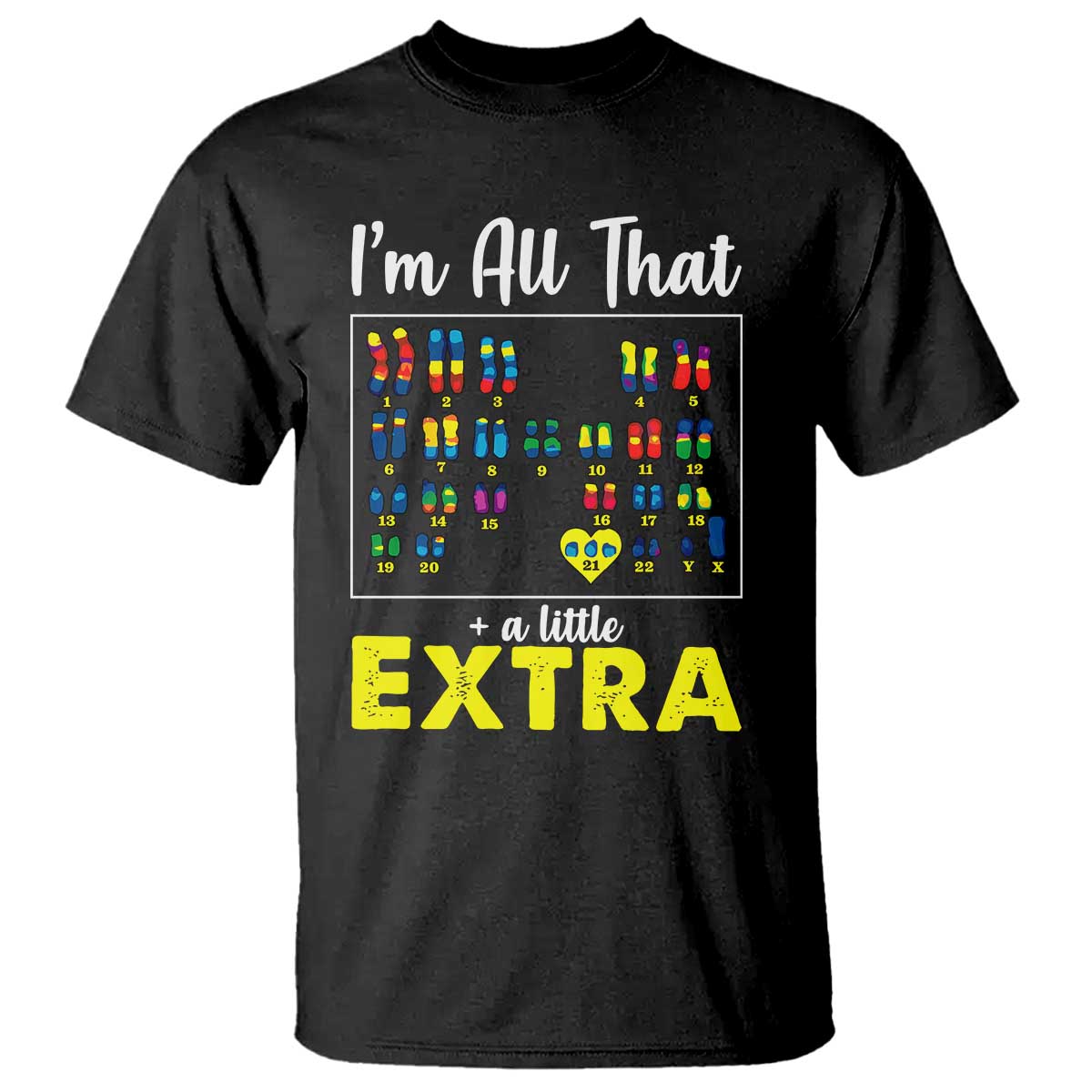 I’m All That A Little Extra Down Syndrome Awareness Day T Shirt