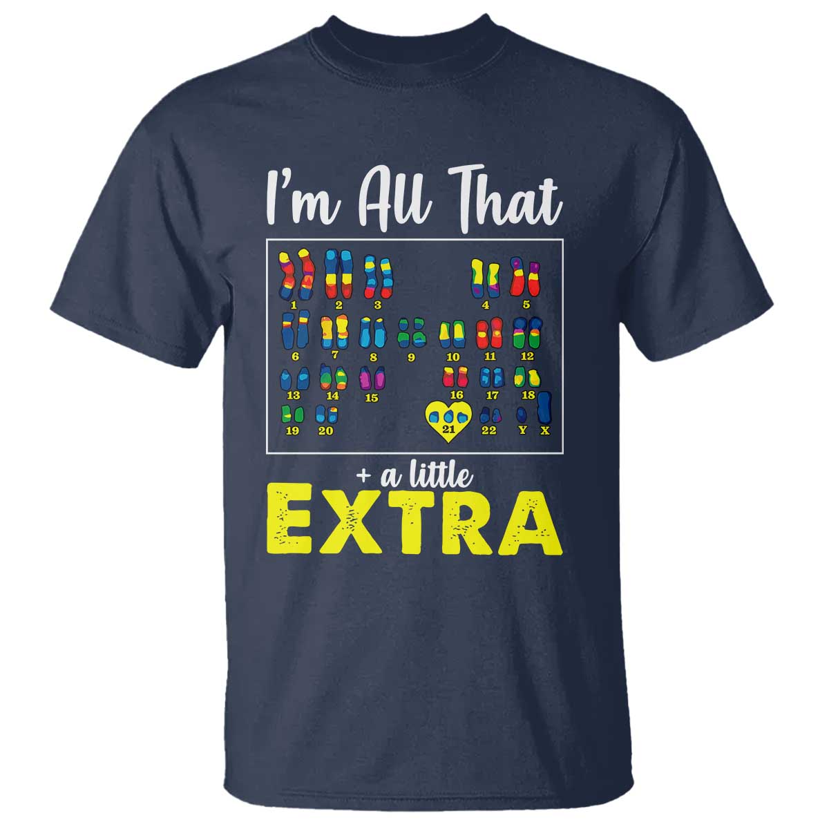 I’m All That A Little Extra Down Syndrome Awareness Day T Shirt