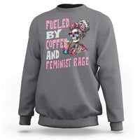 Fueled By Coffee And Feminist Rage Sweatshirt Feminism Coffee Lovers