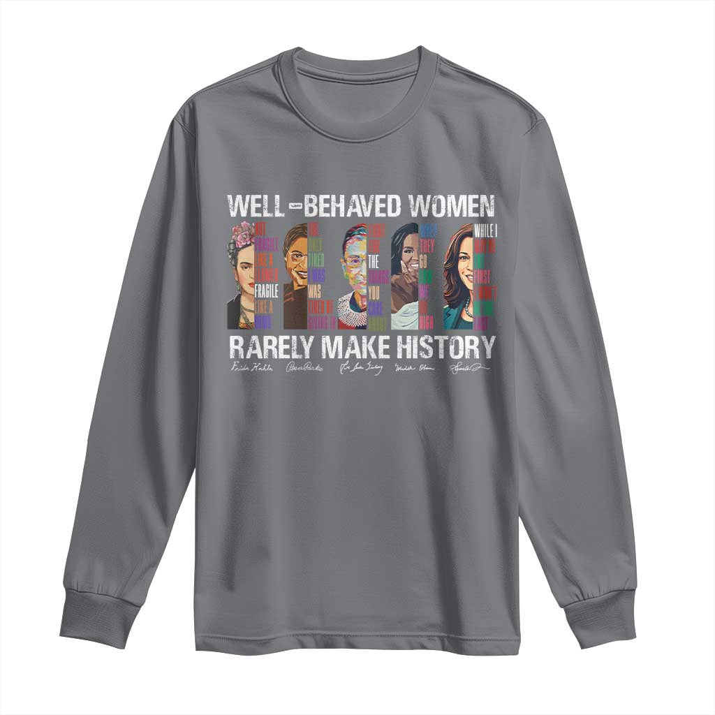 Well Behaved Women Rarely Make History Long Sleeve Shirt Women's History Month