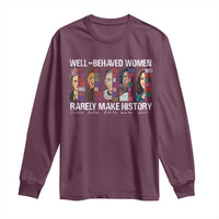 Well Behaved Women Rarely Make History Long Sleeve Shirt Women's History Month