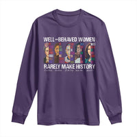 Well Behaved Women Rarely Make History Long Sleeve Shirt Women's History Month