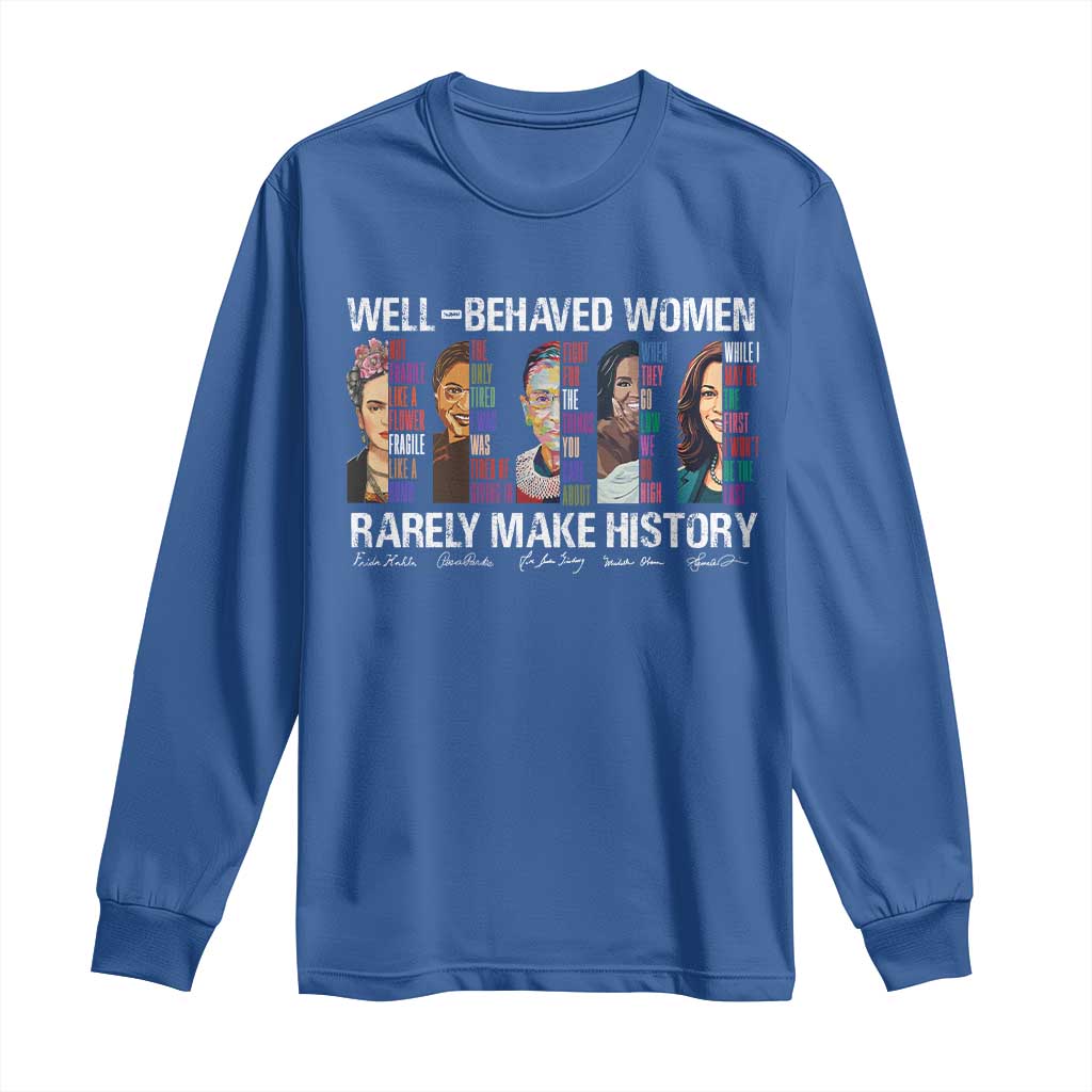 Well Behaved Women Rarely Make History Long Sleeve Shirt Women's History Month