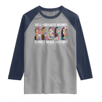 Well Behaved Women Rarely Make History Raglan Shirt Women's History Month
