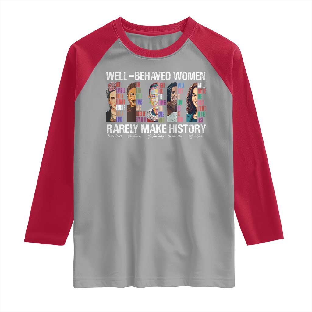 Well Behaved Women Rarely Make History Raglan Shirt Women's History Month