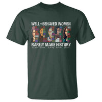 Well Behaved Women Rarely Make History T Shirt Women's History Month