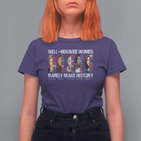 Well Behaved Women Rarely Make History T Shirt For Women Women's History Month