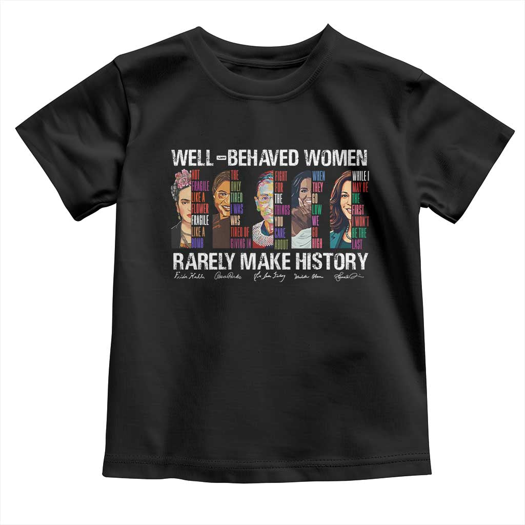 Well Behaved Women Rarely Make History Toddler T Shirt Women's History Month