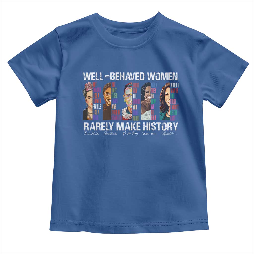 Well Behaved Women Rarely Make History Toddler T Shirt Women's History Month