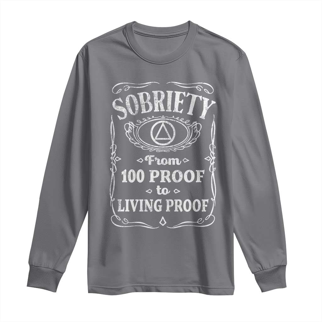 Sobriety From 100 Proof To Living Proof Long Sleeve Shirt Sober Anniversary AA NA Recovery