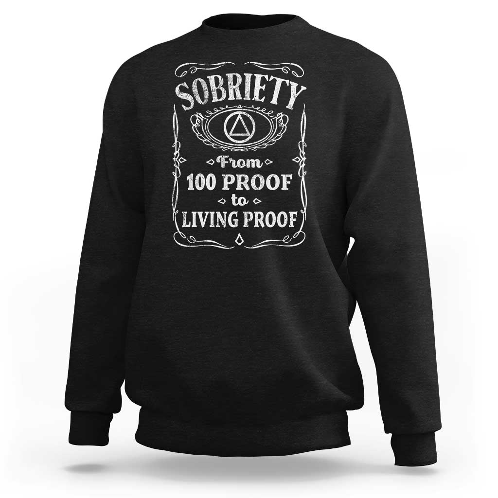 Sobriety From 100 Proof To Living Proof Sweatshirt Sober Anniversary AA NA Recovery