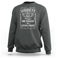 Sobriety From 100 Proof To Living Proof Sweatshirt Sober Anniversary AA NA Recovery