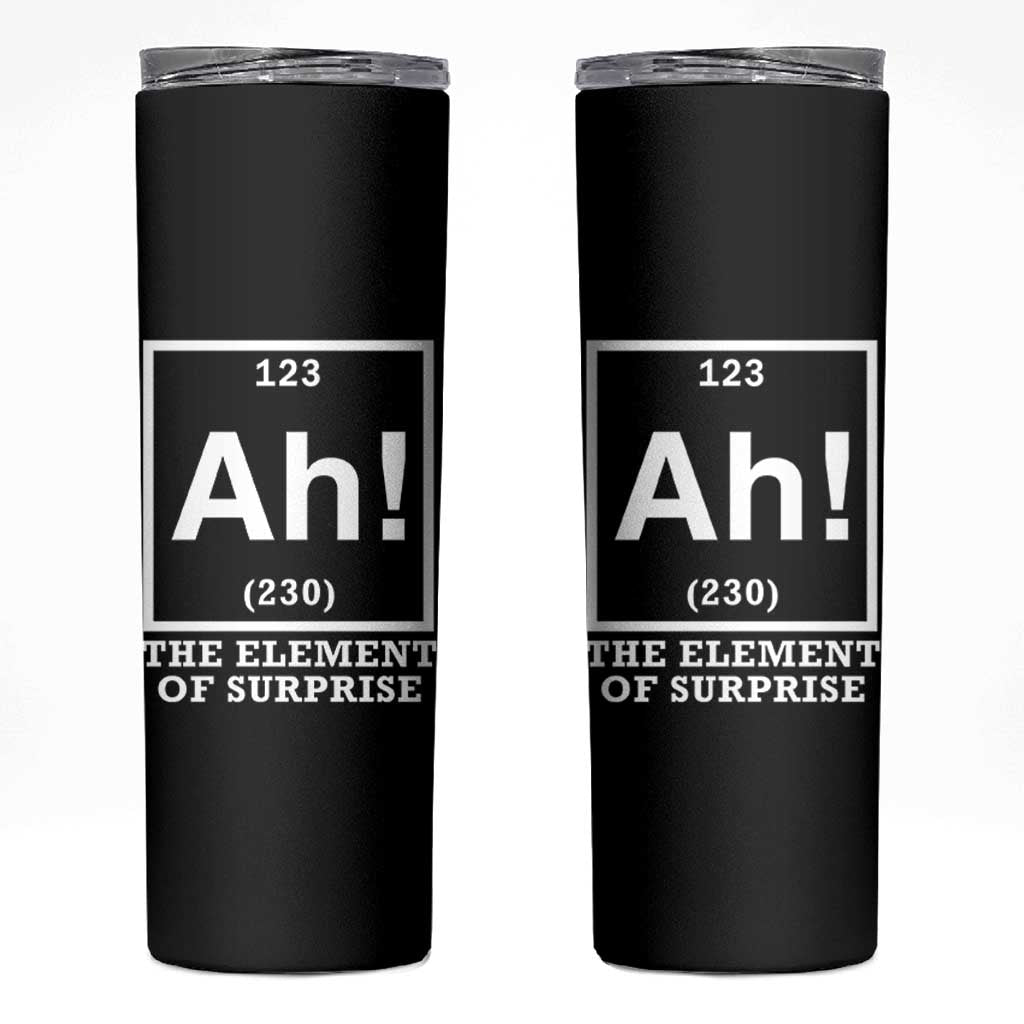 Ah The Element Of Surprise Skinny Tumbler Funny Chemistry Science Pun