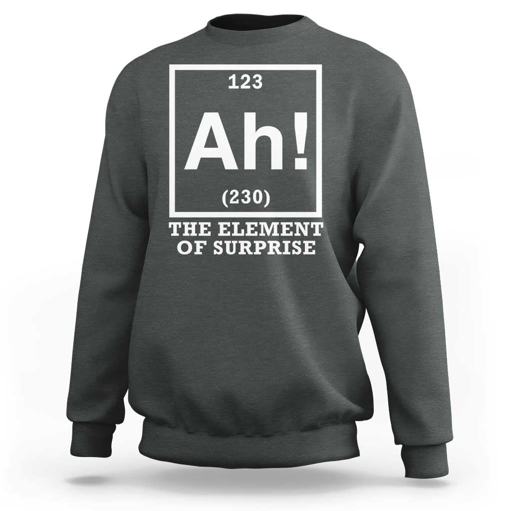 Ah The Element Of Surprise Sweatshirt Funny Chemistry Science Pun