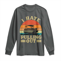 Funny Boating Boat Captain Long Sleeve Shirt I Hate Pulling Out Vintage Retro