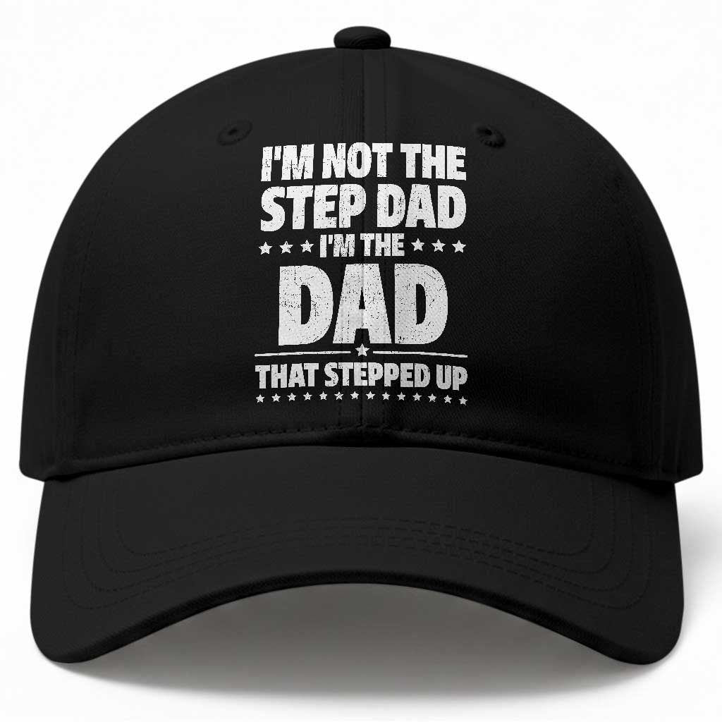 Funny I Am Not The Step Dad I'm The Dad That Stepped Up Baseball Cap Bonus Dad Star Fathers Day