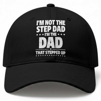 Funny I Am Not The Step Dad I'm The Dad That Stepped Up Baseball Cap Bonus Dad Star Fathers Day