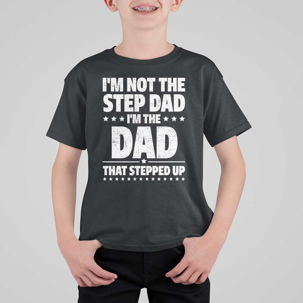 Funny I Am Not The Step Dad I'm The Dad That Stepped Up T Shirt For Kid Bonus Dad Star Fathers Day