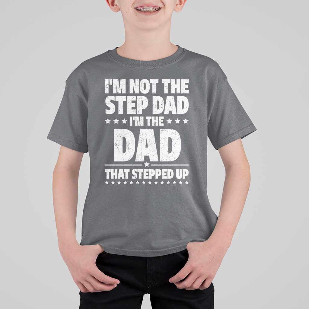Funny I Am Not The Step Dad I'm The Dad That Stepped Up T Shirt For Kid Bonus Dad Star Fathers Day