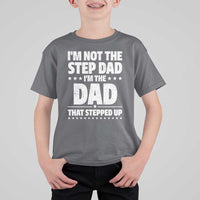 Funny I Am Not The Step Dad I'm The Dad That Stepped Up T Shirt For Kid Bonus Dad Star Fathers Day